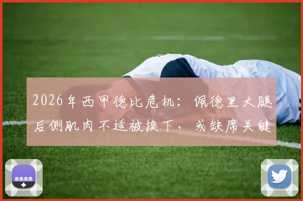 2026年西甲德比危机：佩德里大腿后侧肌肉不适被换下，或缺席关键同城对决，巴萨中场告急