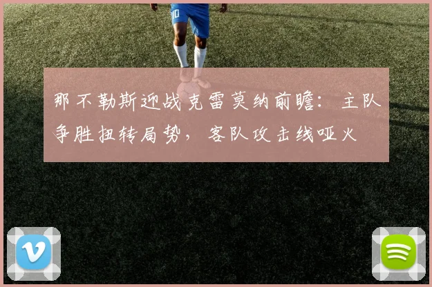 那不勒斯迎战克雷莫纳前瞻：主队争胜扭转局势，客队攻击线哑火
