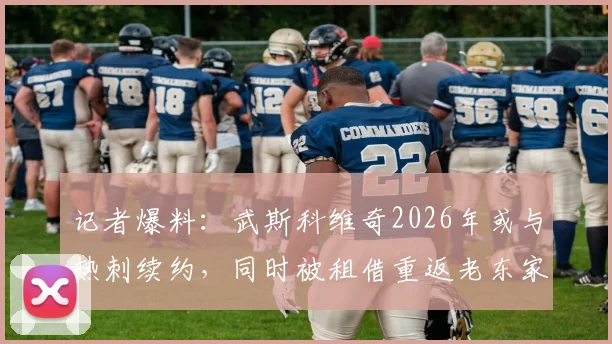 记者爆料：武斯科维奇2026年或与热刺续约，同时被租借重返老东家汉堡